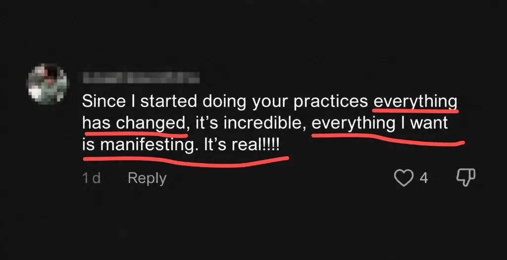 Comment: Since I started doing your practices everything has changed, it's incredible, everything I want is manifesting. It's real!!!!